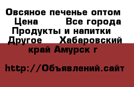 Овсяное печенье оптом  › Цена ­ 60 - Все города Продукты и напитки » Другое   . Хабаровский край,Амурск г.